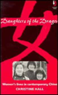 Daughters of the Dragon: Women's Lives in Contemporary China - Christine Hall