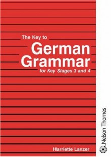 The Key to German Grammar for Key Stages 3 and 4 - Harriette Lanzer