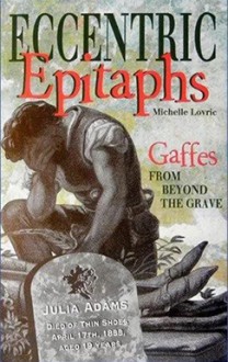 Eccentric Epitaphs: Gaffes From Beyond the Grave - Michelle Lovric