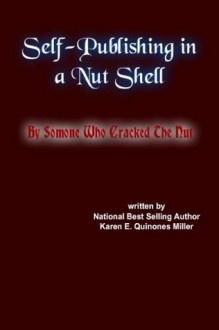 Self-Publishing in a Nut-Shell: By Someone Who Cracked the Nut - Karen E. Quinones Miller