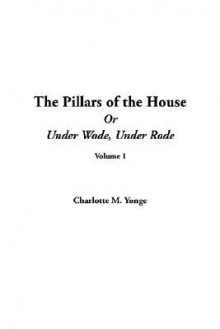 The Pillars of the House, or, Under Wode, Under Rode, V1 - Charlotte Mary Yonge