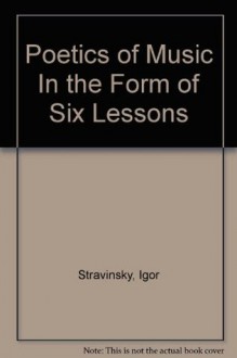 Poetics of Music In the Form of Six Lessons - Igor Stravinsky