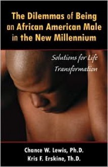 The Dilemmas of Being African-American Male: Solutions for Life Transformation - Chance W. Lewis, Kris F. Erskine