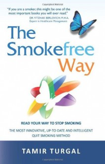 The Smokefree Way: READ YOUR WAY TO STOP SMOKING. THE MOST INNOVATIVE, UP-TO-DATE AND INTELLIGENT QUIT SMOKING METHOD - Tamir Turgal