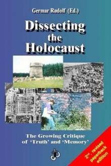 Dissecting the Holocaust: The Growing Critique of 'Truth' and 'Memory' - Germar Rudolf