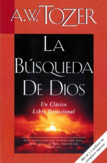 La Búsqueda De Dios: Un Clásico Libro Devocional - A.W. Tozer