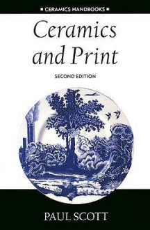 Ceramics and Print (Ceramics Handbooks) - Paul Scott, William H. Whyte