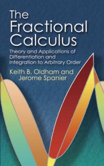 The Fractional Calculus: Theory and Applications of Differentiation and Integration to Arbitrary Order - Keith B. Oldham, Jerome Spanier