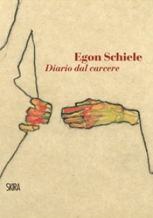 Egon Schiele. Diario Dal Carcere - Egon Schiele, Arthur Roessler