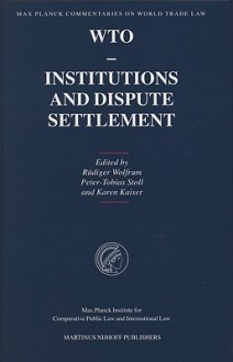 WTO: Institutions and Dispute Settlement (Max Planck Commentaries on World Trade Law) - Rüdiger Wolfrum, Peter-Tobias Stoll, Karen Kaiser