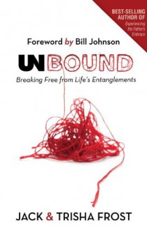 Unbound: Breaking Free of Life's Entanglements - Jack Frost, Trisha Frost, Bill Johnson