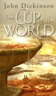 The Cup of the World - John G.H. Dickinson