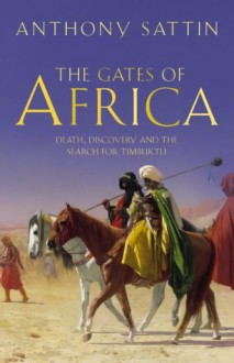 The Gates Of Africa: Death, Discovery And The Search For Timbuktu - Anthony Sattin