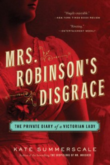 Mrs. Robinson's Disgrace: The Private Diary of a Victorian Lady - Kate Summerscale