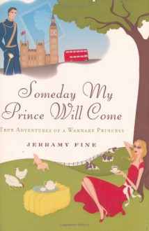 Someday My Prince Will Come: True Adventures of a Wannabe Princess - Jerramy Fine