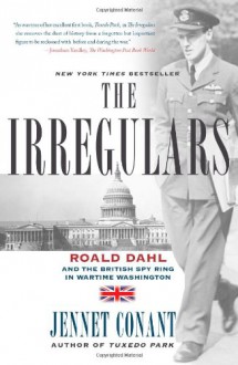 The Irregulars: Roald Dahl and the British Spy Ring in Wartime Washington - Jennet Conant