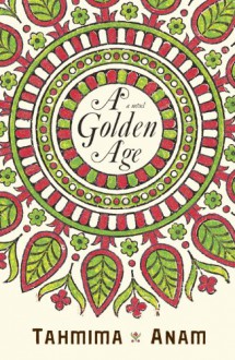 A Golden Age - Tahmima Anam