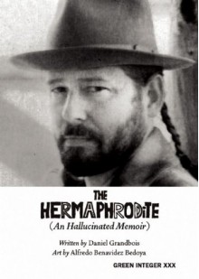 The Hermaphrodite: An Hallucinated Memoir (Green Integer) - Daniel Grandbois, Alfredo Benavidez Bedoya