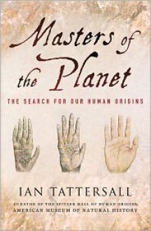 Masters of the Planet: The Search for Our Human Origins - Ian Tattersall