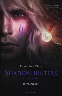 Shadowhunters. Le origini. Il principe - Cassandra Clare