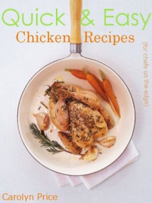 Quick & Easy Chicken Recipes (for chefs on the edge) - Carolyn Price