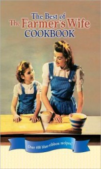 Best of the Farmer's Wife Cookbook: Over 400 Blue-Ribbon Recipes! - Lela Nargi