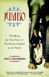 Jumbo: This Being the True Story of the Greatest Elephant in the World - Paul Chambers