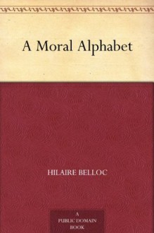 A Moral Alphabet - Hilaire Belloc