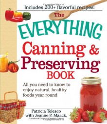 The Everything Canning and Preserving Book: All you need to know to enjoy natural, healthy foods year round (Everything (Cooking)) - Patricia J. Telesco, Jeanne P Maack