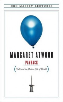 Payback: Debt and the Shadow Side of Wealth - Margaret Atwood