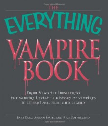 The Everything Vampire Book: From Vlad the Impaler to the vampire Lestat - a history of vampires in Literature, Film, and Legend - Barbara Karg, Rick Sutherland, Arjean Spaite