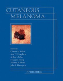 Cutaneous Melanoma, Fifth Edition - Charles M. Balch, Arthur J. Sober, Alan N. Houghton