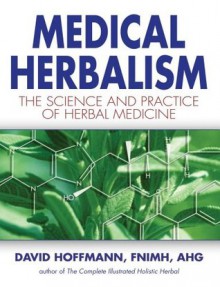 Medical Herbalism: The Science Principles and Practices Of Herbal Medicine - David Hoffmann, F.N. Hoffmann