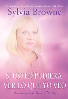 Si Usted Pudiera Ver Lo Que Yo Veo: Los principos de Novus Spiritus - Sylvia Browne