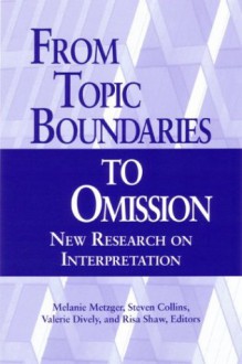 From Topic Boundaries to Omission: New Research on Interpretation - Melanie Metzger, Melanie Metzger, Steven Collins, Valerie Dively, Stephen Collins