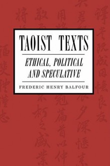 Taoist Texts: Ethical, Political, and Speculative - Frederic H. Balfour