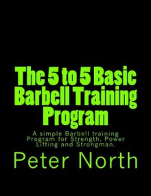The 5 to 5 Basic Barbell Training Program - Peter North