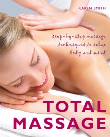 Total Massage: A Complete Introduction to the Healing Power of Touch - Karen Smith