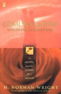 Comunicacin: La Clave Para Su Matrimonio: Communication: The Key to Your Marriage - Norman Wright