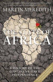 State of Africa: A History of the Continent Since Independence - Martin Meredith