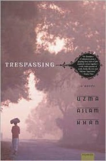 Trespassing: A Novel - Uzma Aslam Khan