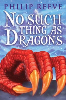 No Such Thing As Dragons - Philip Reeve