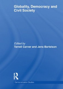 Globality, Democracy and Civil Society (Democratization Studies) - Terrell Carver, Jens Bartelson