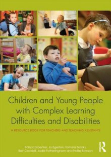 Children and Young People with Complex Learning Difficulties and Disabilities: A Resource Book for Teachers and Teaching Assistants - Barry Carpenter, Jo Egerton, Tamara Brooks, Bev Cockbill, Jodie Fotheringham, Hollie Rawson