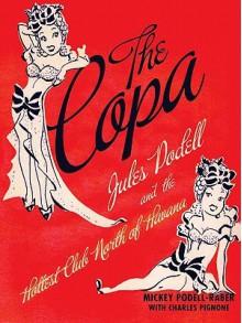 The Copa: Jules Podell and the Hottest Club Nort - Mickey Podell-Raber, Charles Pignone