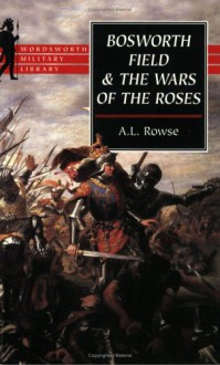 Bosworth Field and the Wars of the Roses - A.L. Rowse