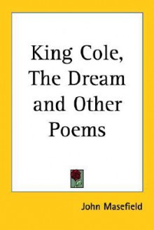 King Cole, the Dream and Other Poems - John Masefield