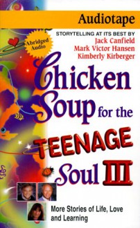 Chicken Soup for the Teenage Soul III: More Stories of Life, Love and Learning (Audio) - Jack Canfield