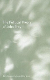 The Political Theory of John Gray (RIPE Series in Global Political Economy) - John Horton, Glen Newey