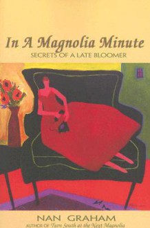 In a Magnolia Minute: Secrets of a Late Bloomer - Nan Graham